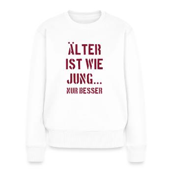 Älter ist wie jung nur besser - Frauen Premium Bio Pullover - Weiß - Vorne - Julia (174cm)