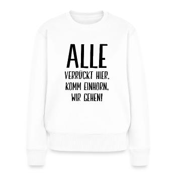 Alle Verrückt Hier Komm Einhorn Wir Gehen Geschenk - Frauen Premium Bio Pullover - Weiß - Vorne - Julia (174cm)