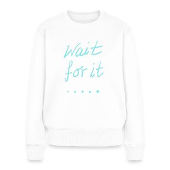 wait for it - Women's Premium Organic Jumper - white - Front - Julia (174cm)