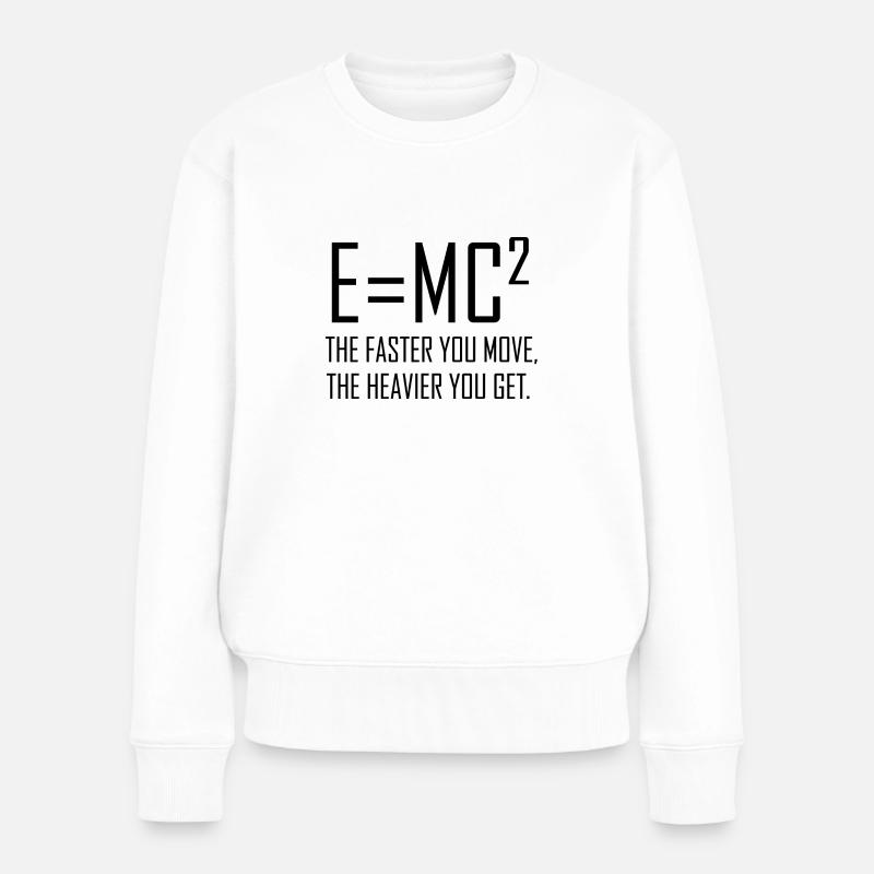 E = mc2 - Je schneller Sie sich bewegen, desto schwerer werden Sie. - Frauen Premium Bio Pullover - Weiß