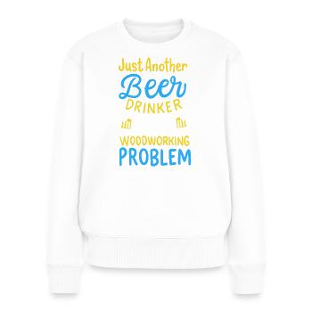 Graphique drôle de boire de bière sur le problème du travail du bois - Pull Premium bio Femme - blanc - Devant - Julia (174cm)