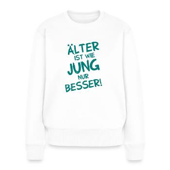 Älter ist wie jung nur viel besser - Frauen Premium Bio Pullover - Weiß - Vorne - Julia (174cm)