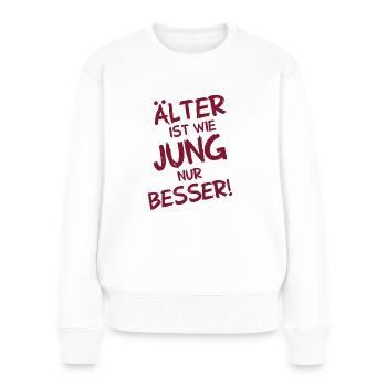 Älter ist wie jung nur viel besser - Frauen Premium Bio Pullover - Weiß - Vorne - Julia (174cm)