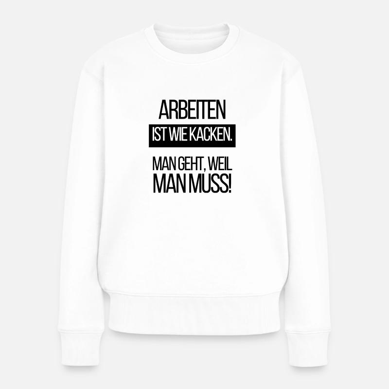 Arbeiten ist wie kacken - Frauen Premium Bio Pullover - Weiß