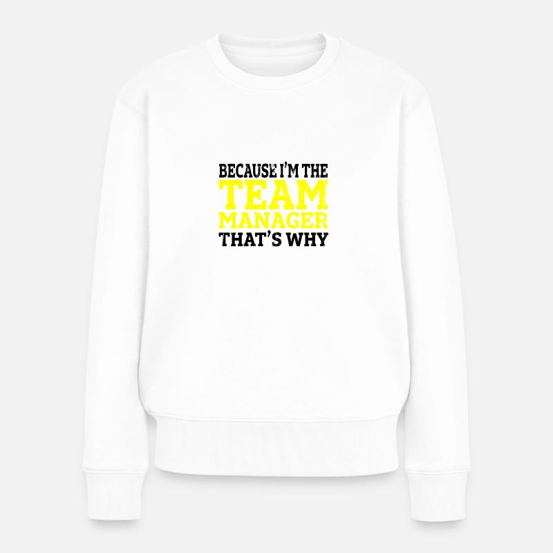 Because i`m the team manager that`s why Geschenk - Frauen Premium Bio Pullover - Weiß