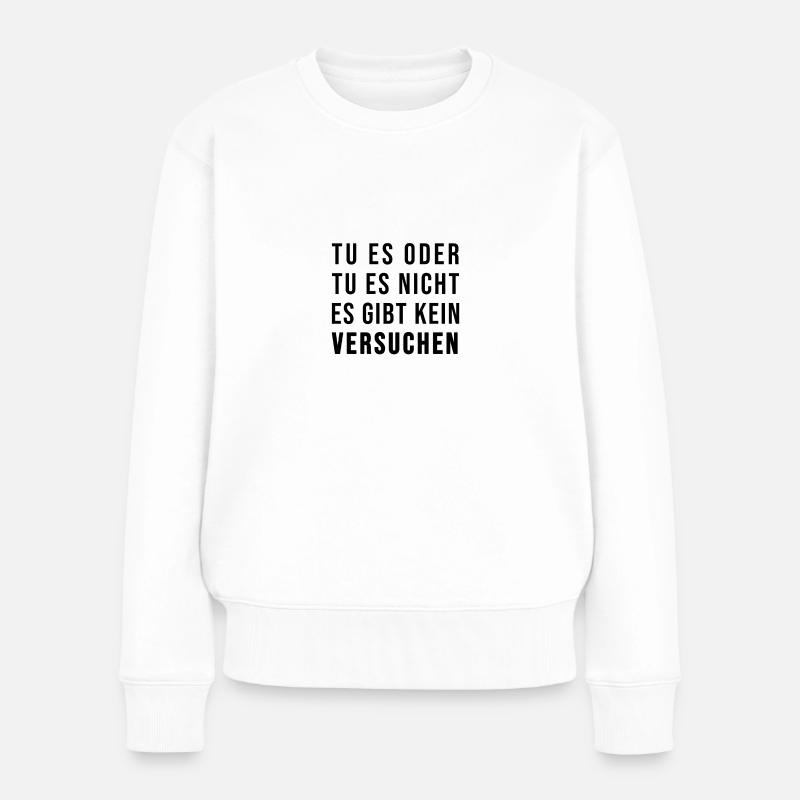 Tu es oder lass es! Es gibt kein Versuchen! - Frauen Premium Bio Pullover - Weiß
