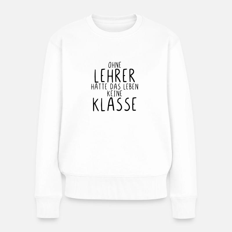 Ohne Lehrer hätte das Leben keine Klasse - Frauen Premium Bio Pullover - Weiß