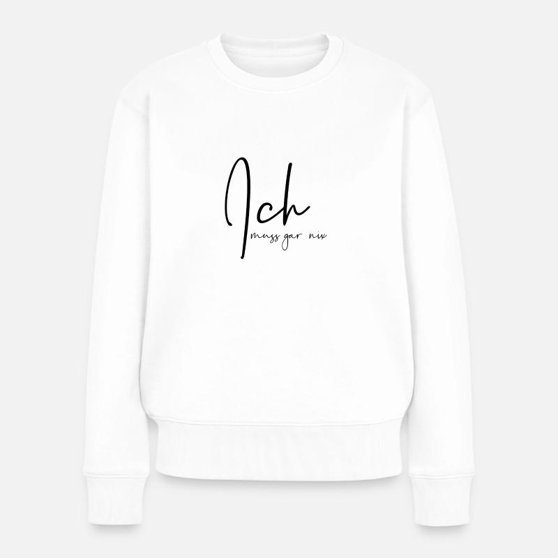 Ich muss gar nix - Frauen Premium Bio Pullover - Weiß