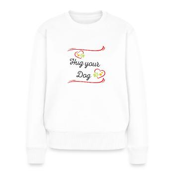 Hug your dog - Umarme deinen Hund - Hundeliebhaber - Frauen Premium Bio Pullover - Weiß - Vorne - Julia (174cm)