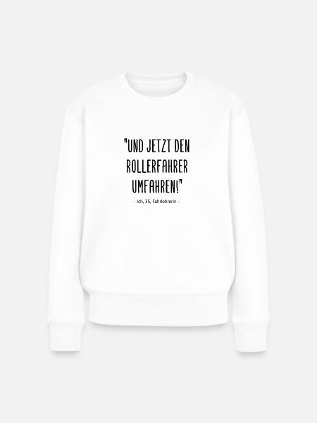Fahrlehrerin - Und jetzt den Rollerfahrer umfahren - Frauen Premium Bio Pullover - Weiß