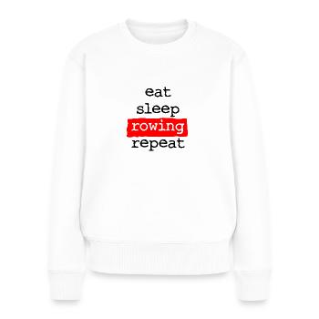 eat sleep rowing repeat - Essen Schlafen Rudern - Frauen Premium Bio Pullover - Weiß - Vorne - Julia (174cm)