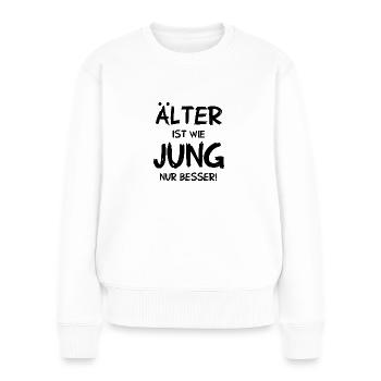Älter ist wie jung nur besser - Frauen Premium Bio Pullover - Weiß - Vorne - Julia (174cm)