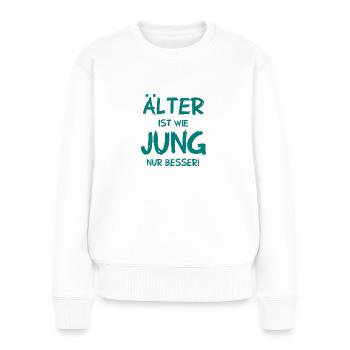 Älter ist wie jung nur besser - Frauen Premium Bio Pullover - Weiß - Vorne - Julia (174cm)