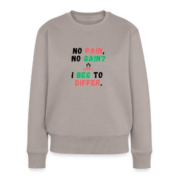 No Pain, No Gain? I Beg to Differ - Women's Premium Organic Jumper - taupe - Front - Julia (174cm)