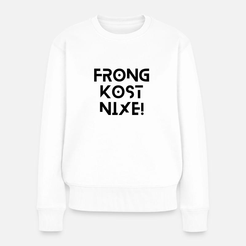 Frong kost nix - bayerischer Spruch - Frauen Premium Bio Pullover - Weiß
