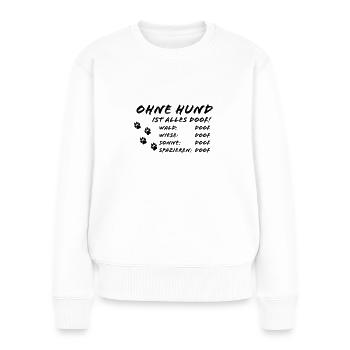 Hundeliebe Geschenk Ohne Hund ist alles Doof Dog - Frauen Premium Bio Pullover - Weiß - Vorne - Julia (174cm)