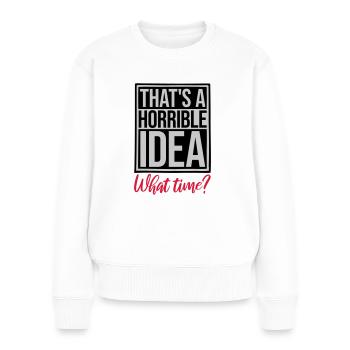 Thats a horrible Idea - Women's Premium Organic Jumper - white - Front - Julia (174cm)
