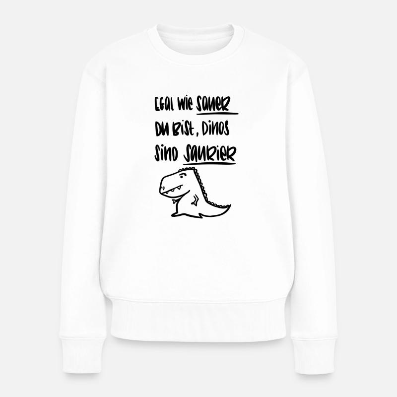 Egal wie sauer du bist, Dinos sind Saurier - Frauen Premium Bio Pullover - Weiß