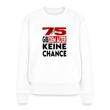 Lustige Sprüche Geburtstag Alter Keine Chance 75 - Frauen Premium Bio Pullover - Weiß - Vorne - Julia (174cm)