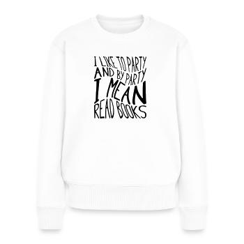 I like to party and by party I mean read books - Women's Premium Organic Jumper - white - Front - Julia (174cm)