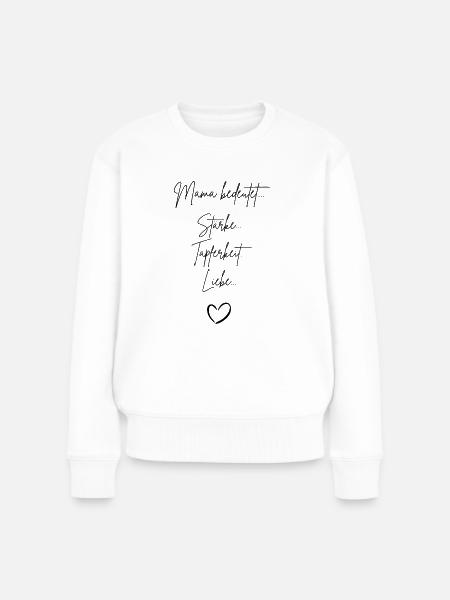 Mama bedeutet Stärke Tapferkeit und Liebe mit Herz - Frauen Premium Bio Pullover - Weiß