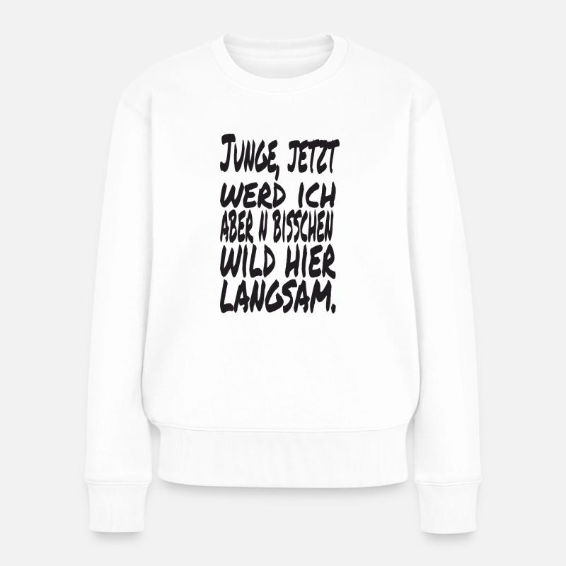 Junge jetzt werd ich aber n bisschen wild hier - Frauen Premium Bio Pullover - Weiß
