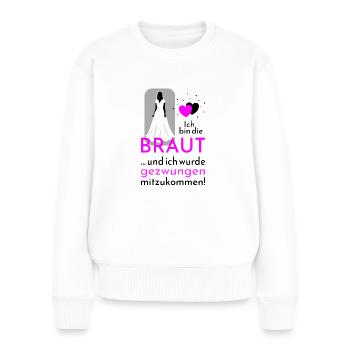 Polterabend Ich bin die Braut für helle Designs - Frauen Premium Bio Pullover - Weiß - Vorne - Julia (174cm)