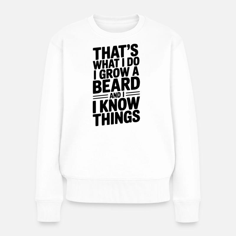 Das ist es, was ich tue, ich lasse mir einen Bart wachsen und ich weiß Dinge - Frauen Premium Bio Pullover - Weiß