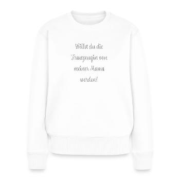 Willst du die Trauzeugin von meiner Mama werden? - Frauen Premium Bio Pullover - Weiß - Vorne - Julia (174cm)