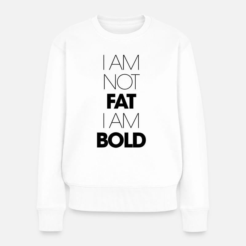 I am not Fat I am Bold lustige Sprüche Geschenk - Frauen Premium Bio Pullover - Weiß