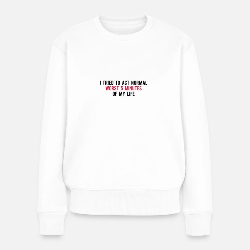 Essayé d'agir Pire normale 5 minutes de ma vie - Pull Premium bio Femme - blanc