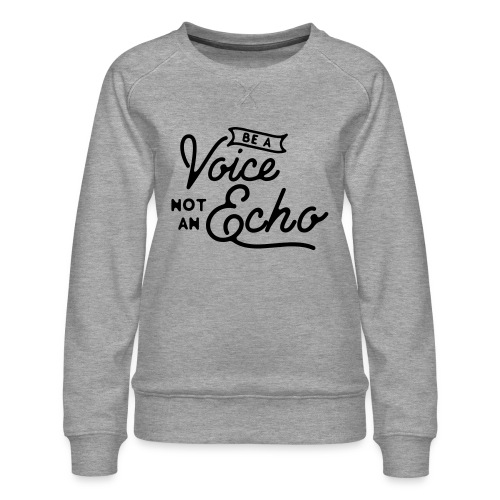 Be a voice not an echo - Women's Premium Sweatshirt