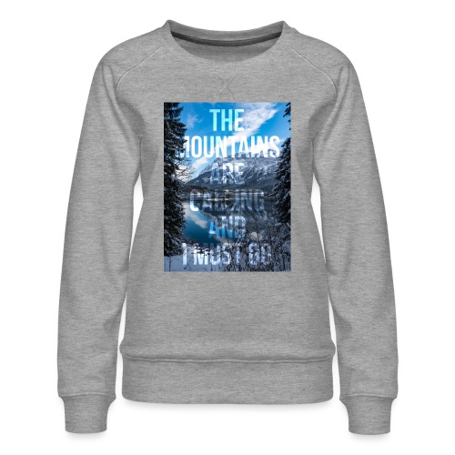 The mountains are calling and I must go - Women's Premium Sweatshirt
