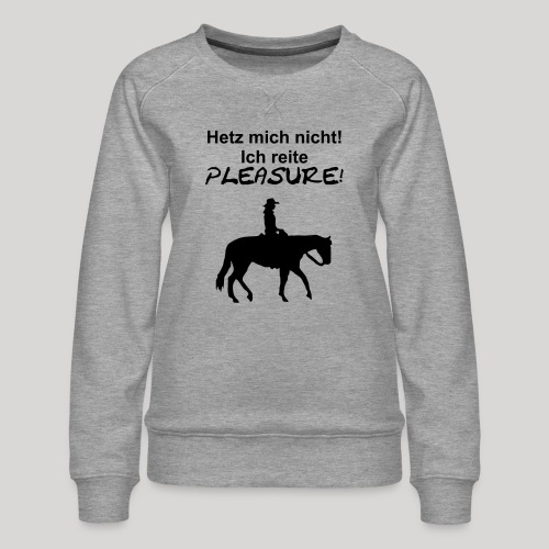 Hetz mich nicht, ich reite Pleasure! - Frauen Premium Pullover