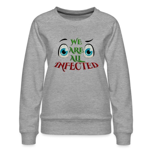 We are all infected -by- t-shirt chic et choc - Sweat ras-du-cou Premium Femme