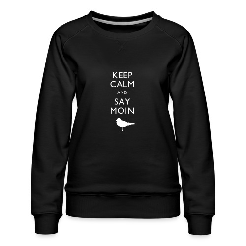 KEEP CALM AND SAY MOIN - Frauen Premium Pullover