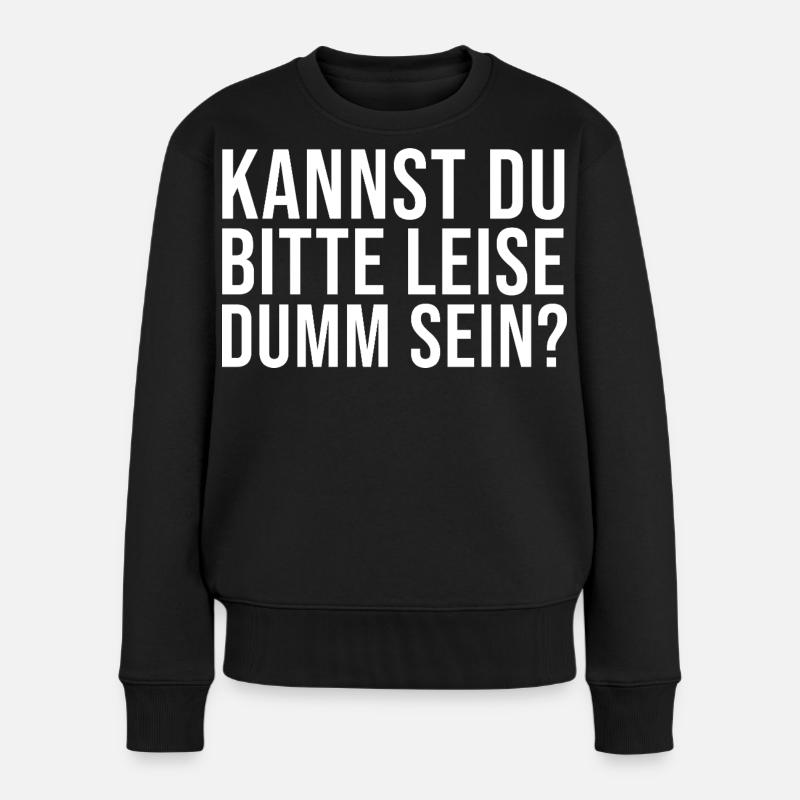 Lustiger Spruch Kannst Du bitte leise Dumm sein? - Frauen Premium Bio Pullover - Schwarz
