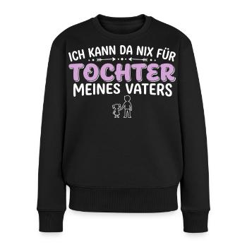 Ich Kann Da Nix Für, Ich Bin Die Tochter - Frauen Premium Bio Pullover - Schwarz - Vorne - Julia (174cm)