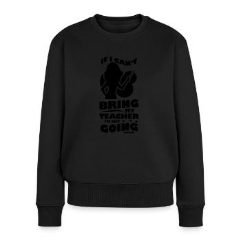 If I Can't Bring My Teacher I'm Not Going - Frauen Premium Bio Pullover - Schwarz - Vorne - Julia (174cm)