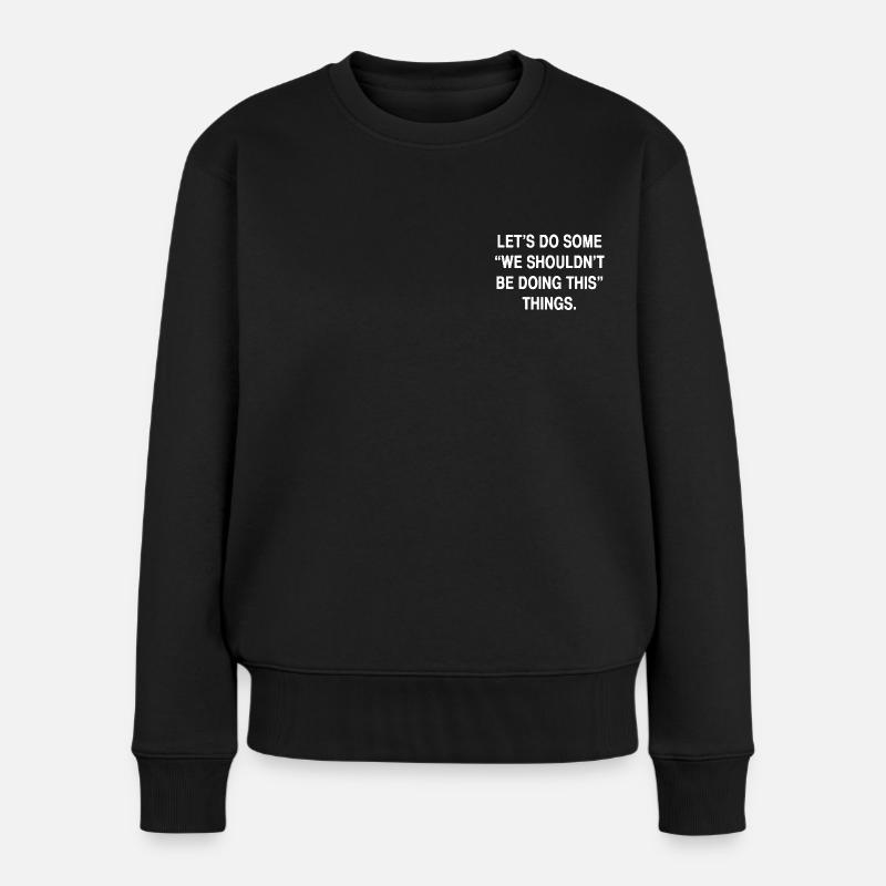 Faisons des choses « nous ne devrions pas faire ça » - Pull Premium bio Femme - noir