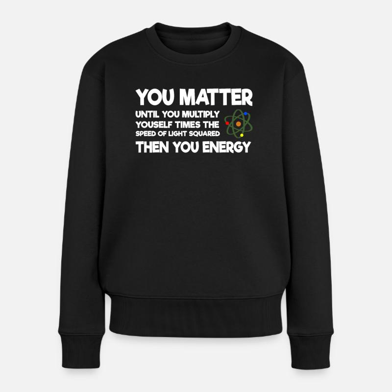 You Matter Wissenschaft Atom Physik - Frauen Premium Bio Pullover - Schwarz