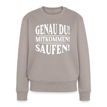 Genau du! Mitkommen! Saufen! - Frauen Premium Bio Pullover - Taupe - Vorne - Julia (174cm)