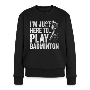 Ich bin nur hier, um Badminton zu spielen - Frauen Premium Bio Pullover - Schwarz - Vorne - Julia (174cm)