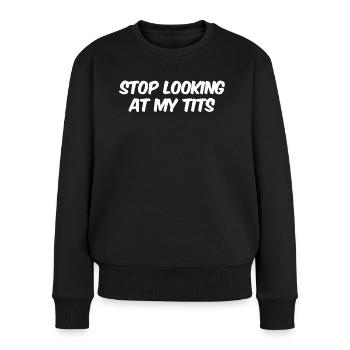 Stop looking at my tits - Frauen Premium Bio Pullover - Schwarz - Vorne - Julia (174cm)