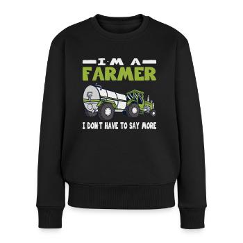Bauer I Don't Have To Say More Landwirt - Frauen Premium Bio Pullover - Schwarz - Vorne - Julia (174cm)