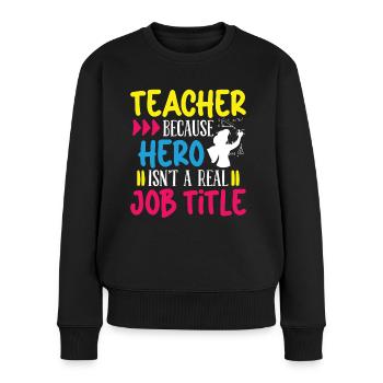 Lehrer Teacher Hero Isnt A Real Job Title Schule - Frauen Premium Bio Pullover - Schwarz - Vorne - Julia (174cm)
