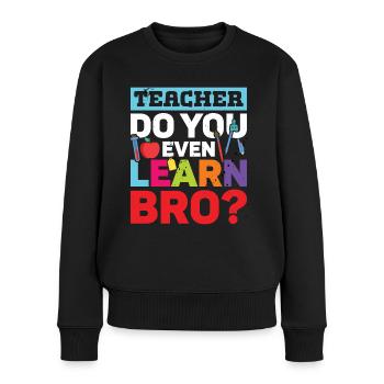 Teacher Do You Even Learn Bro School - Women's Premium Organic Jumper - black - Front - Julia (174cm)