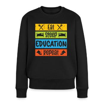 Lehrer Eat Sleep Education Repeat Schule Schüler - Frauen Premium Bio Pullover - Schwarz - Vorne - Julia (174cm)