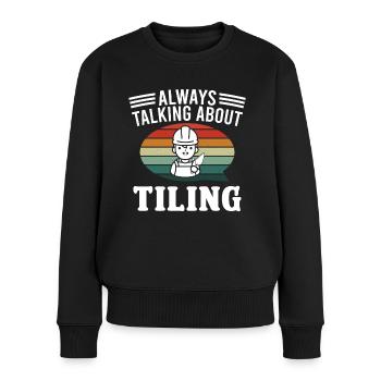 Tiler Always Talking About Tiling Tiles - Women's Premium Organic Jumper - black - Front - Julia (174cm)