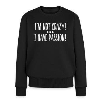 I'm Not Crazy I Have Passion Geschenkidee - Frauen Premium Bio Pullover - Schwarz - Vorne - Julia (174cm)